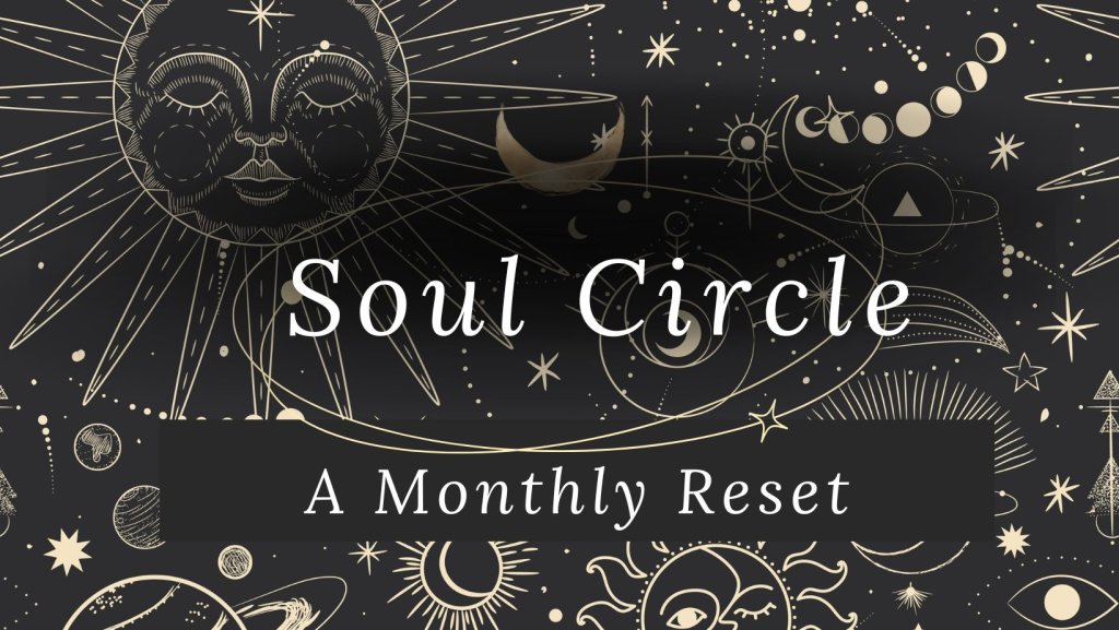 Soul Circle: A Monthly Reset