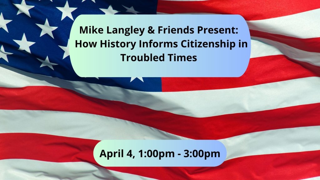 Mike Langley & Friends Present: How History Informs Citizenship in Troubled Times