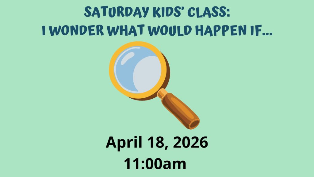 Saturday Kids Class: I Wonder What Would Happen If….