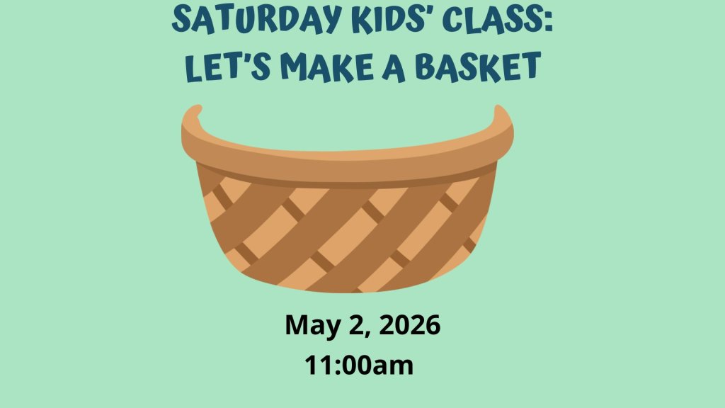 Saturday Kids Class: A Tisket, a Tasket, Let’s Make a Basket!